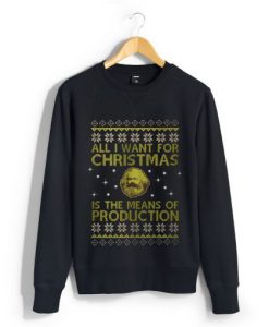 All I want for Christmas is the means of production sweatshirt