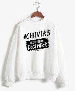 Archievers Are Born In December White Sweatshirt