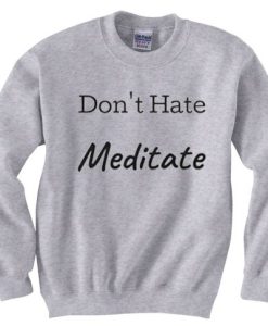 Don’t Hate Meditate grey sweatshirt