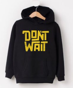 Dont Wait Black Hoodie