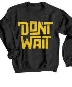 Dont Wait Black Sweatshirt