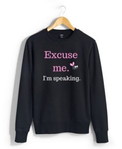 Excuse me…I’m Speaking Sweatshirt