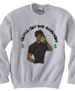 Gotta Get Dis Shmoney Sweatshirt