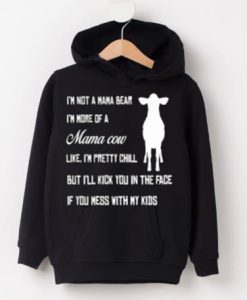 I’m not a mama bear I’m more of a mama cow like I’m pretty chill Hoodie