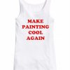 Make Painting Cool Again white tank top