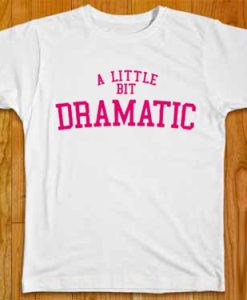 a little bit dramatic T Shirt