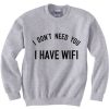 I DONT NEED YOU I HAVE WIFI GREY SWEATSHIRT