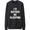 I’d rather be sleeping Sweatshirt