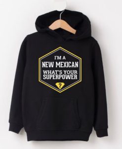 I’m A New Mexican What’s Your Superpower Hoodie