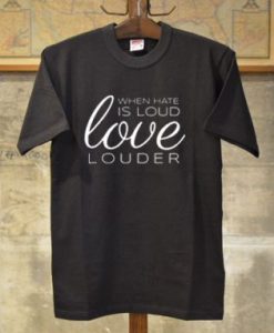 When Hate is Loud Black T shirt