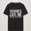 Whores Love Me T-shirt