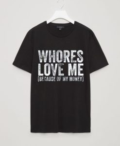 Whores Love Me T-shirt