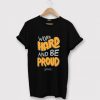 Work Hard And Be Proud Black T shirt