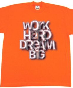 Work Hard Dream Big Orange T shirt