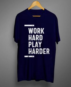 Work Hard Play Harder T shirt