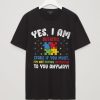 yes i am autism t shirt