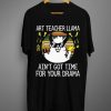 Art Teacher Llama Ain’t Got Time T-Shirt