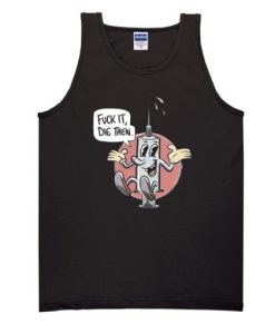 Fuck It Die Then tank top