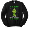 Grinch I am sorry the nice dental hygienist is on vacation sweatshirt