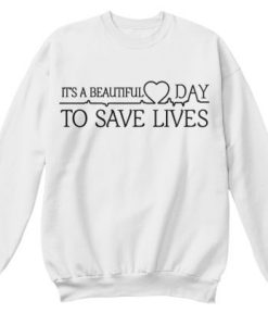 Its Beautiful Day to Save Lives sweatshirt