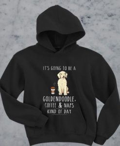 It’s going to be a Goldendoodle coffee and naps kind of day hoodie