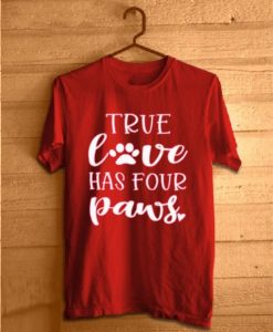 True Love Has Four Paws Funny T Shirt