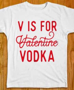 V is for Valentine Vodka t shirt