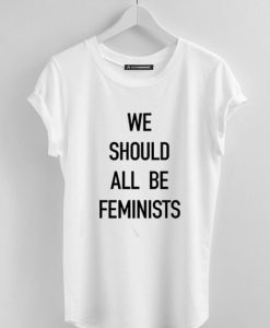 We Should All Be Feminists white tee