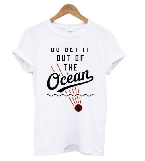 Baseball Go Get It Out Of The Ocean t shirt