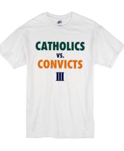 Catholics vs Convicts III t shirt