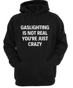 Gaslighting Is Not Real You’re Just Crazy hoodie