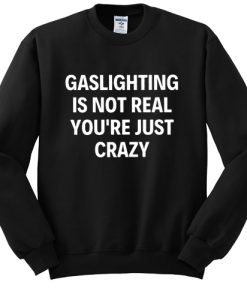 Gaslighting Is Not Real sweatshirt