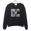 Mom Life is The Best Life sweatshirt