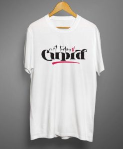 Not today cupid T shirt