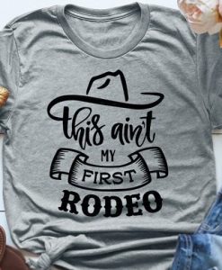 This Aint My First Rodeo t shirt