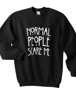 normal people scare me sweatshirt