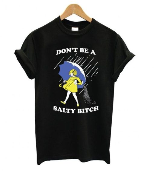 Don’t Be A Salty Bitch t shirt