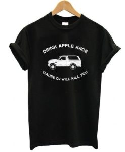 Drink Apple Juice Cause OJ Will Kill You shirt