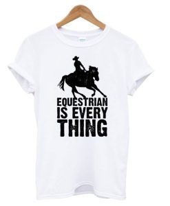 Equestrian is Everything t shirt