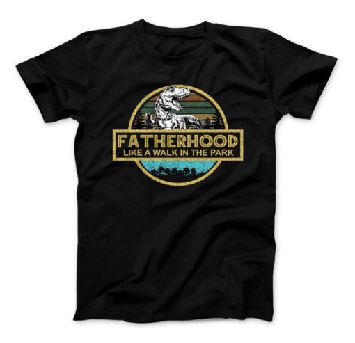 Fatherhood Like A Walk In The Park t shirt