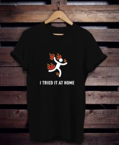 I Tried It At Home t shirt