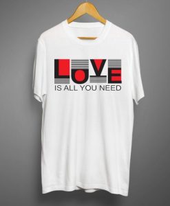 Love is all you need T shirt