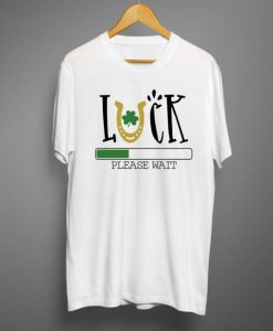 Luck loading please wait T shirt