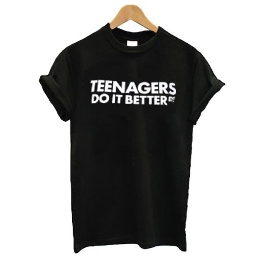 Teenagers do it better t shirt