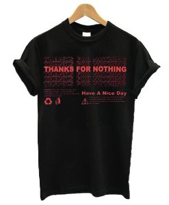 Thanks For Nothing Have A Nice Day t shirt