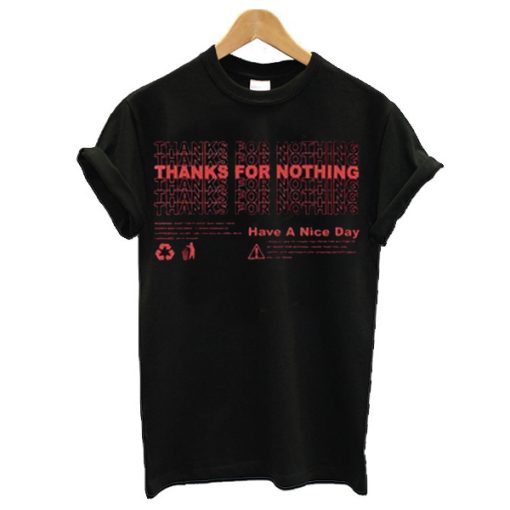 Thanks For Nothing Have A Nice Day t shirt