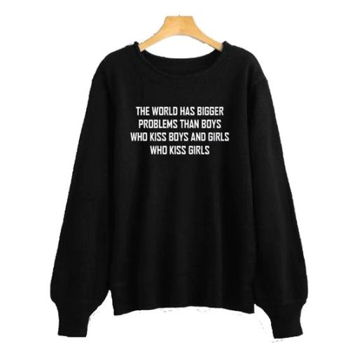 The World Has Bigger Problems sweatshirt