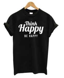 Think Happy Be Happy Black t shirt