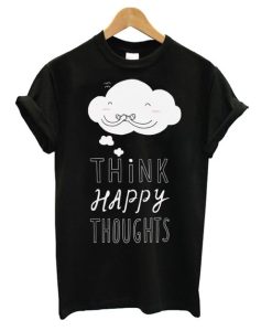 Think Happy Thoughts t shirt