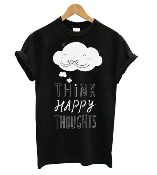 Think Happy Thoughts t shirt